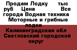 Продам Лодку 300 тыс.руб. › Цена ­ 300 000 - Все города Водная техника » Моторные и грибные лодки   . Калининградская обл.,Светловский городской округ 